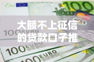 大额不上征信的贷款口子推荐