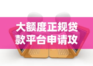 大额度正规贷款平台申请攻略