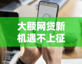 大额网贷新机遇不上征信创新服务