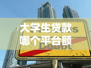大学生贷款哪个平台额度最高