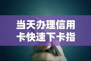 当天办理信用卡快速下卡指南