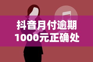 抖音月付逾期1000元正确处理流程