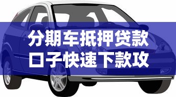分期车抵押贷款口子快速下款攻略