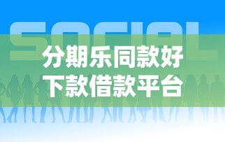 分期乐同款好下款借款平台推荐