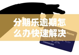 分期乐逾期怎么办快速解决办法