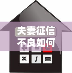 夫妻征信不良如何贷款买房攻略