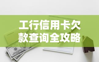 工行信用卡欠款查询全攻略