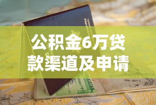 公积金6万贷款渠道及申请指南
