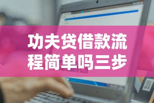 功夫贷借款流程简单吗三步轻松搞定