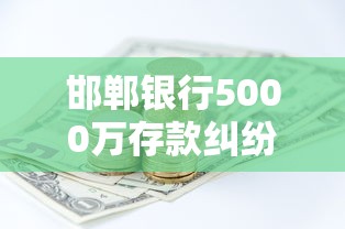 邯郸银行5000万存款纠纷最新进展