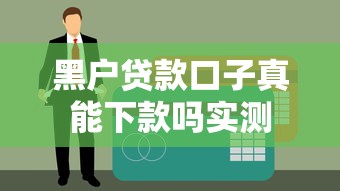 黑户贷款口子真能下款吗实测
