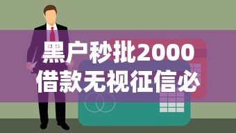 黑户秒批2000借款无视征信必下款