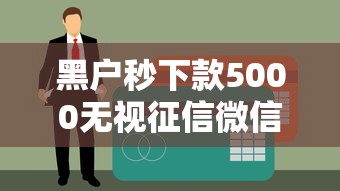 黑户秒下款5000无视征信微信直贷