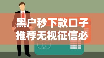 黑户秒下款口子推荐无视征信必过
