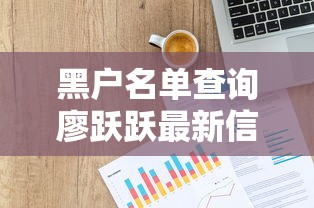 黑户名单查询廖跃跃最新信息
