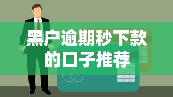 黑户逾期秒下款的口子推荐