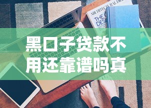 黑口子贷款不用还靠谱吗真相揭秘