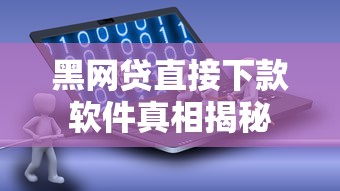 黑网贷直接下款软件真相揭秘