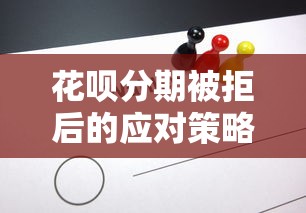 花呗分期被拒后的应对策略指南