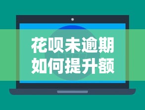 花呗未逾期如何提升额度技巧