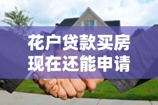 花户贷款买房现在还能申请吗