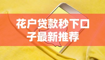 花户贷款秒下口子最新推荐