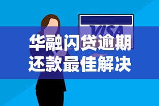 华融闪贷逾期还款最佳解决方案