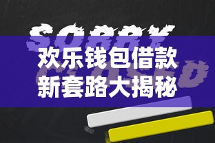 欢乐钱包借款新套路大揭秘
