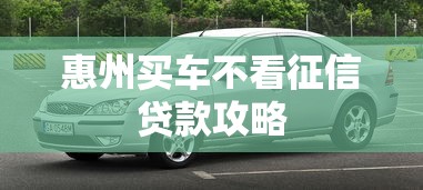 惠州买车不看征信贷款攻略