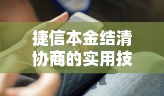 捷信本金结清协商的实用技巧