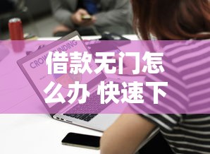 借款无门怎么办 快速下款解决方法