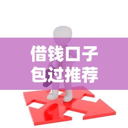 借钱口子包过推荐轻松下款