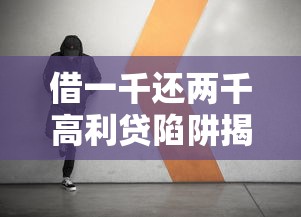 借一千还两千高利贷陷阱揭秘