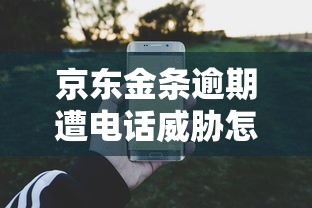 京东金条逾期遭电话威胁怎么办