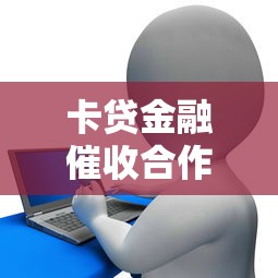 卡贷金融催收合作平台解析