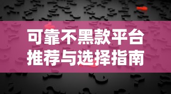 可靠不黑款平台推荐与选择指南