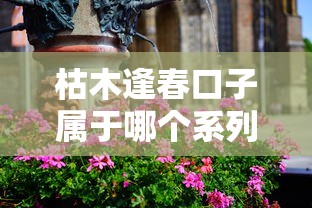 枯木逢春口子属于哪个系列