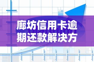 廊坊信用卡逾期还款解决方案