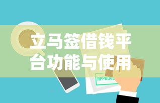 立马签借钱平台功能与使用指南
