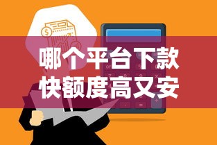 哪个平台下款快额度高又安全
