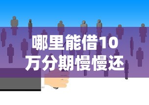 哪里能借10万分期慢慢还