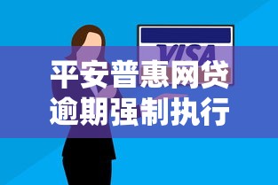 平安普惠网贷逾期强制执行后果解析