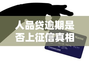 人品贷逾期是否上征信真相解析