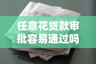 任意花贷款审批容易通过吗