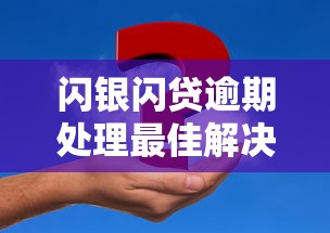 闪银闪贷逾期处理最佳解决方案