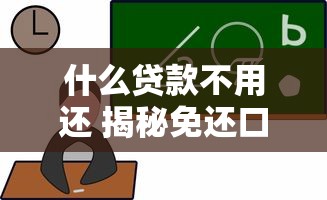 什么贷款不用还 揭秘免还口子真相