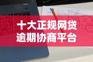 十大正规网贷逾期协商平台推荐
