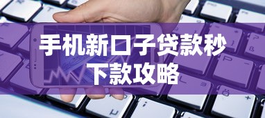 手机新口子贷款秒下款攻略