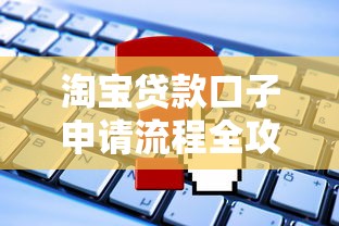 淘宝贷款口子申请流程全攻略