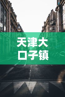 天津大口子镇属于西青区管辖